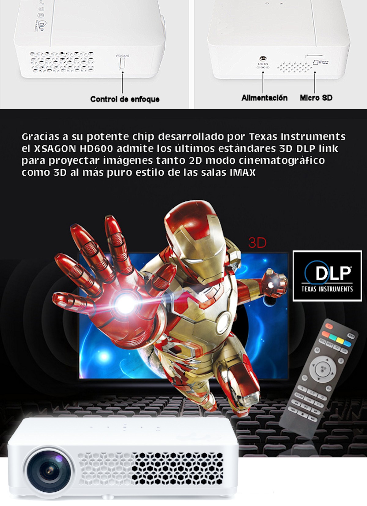 gracias a su potente chip desarrollado por texas instruments el xsagon hd600 admite los ultimos estandares 3d dlp link, para proyectar imagenes tanto 2d modo cinematográfico como 3d al mas puro estilo de las salas IMAX